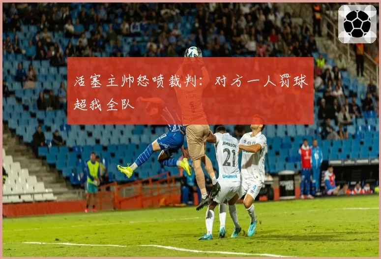 活塞主帅怒喷裁判：对方一人罚球超我全队
