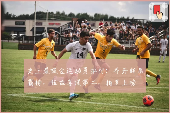 史上最吸金运动员排行:乔丹断层霸榜,伍兹喜提第二,梅罗上榜