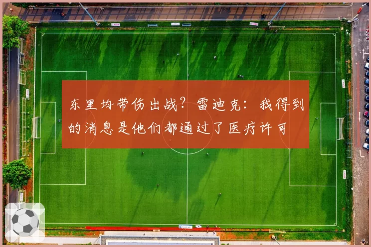 东里均带伤出战？雷迪克：我得到的消息是他们都通过了医疗许可